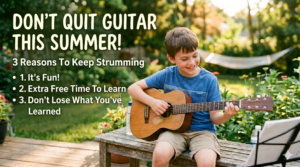 Don’t Quit Guitar This Summer!